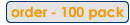 Order - 100 Pack
