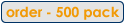 Order - 500 Pack